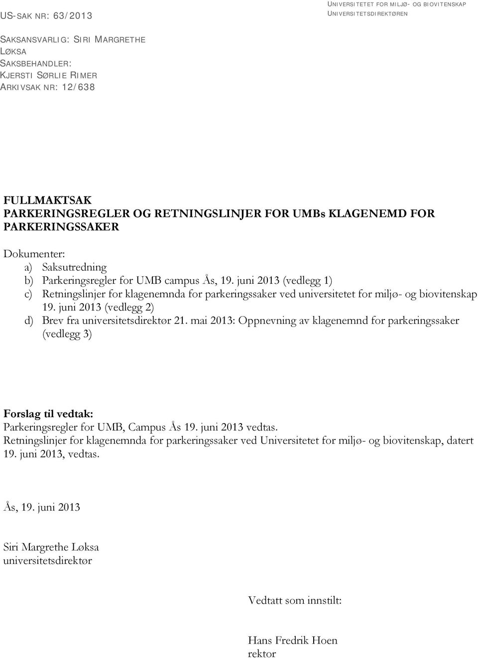 juni 2013 (vedlegg 1) c) Retningslinjer for klagenemnda for parkeringssaker ved universitetet for miljø- og biovitenskap 19. juni 2013 (vedlegg 2) d) Brev fra universitetsdirektør 21.