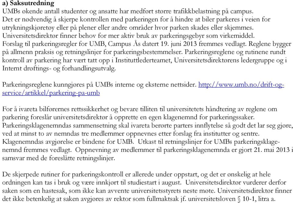 Universitetsdirektør finner behov for mer aktiv bruk av parkeringsgebyr som virkemiddel. Forslag til parkeringsregler for UMB, Campus Ås datert 19. juni 2013 fremmes vedlagt.