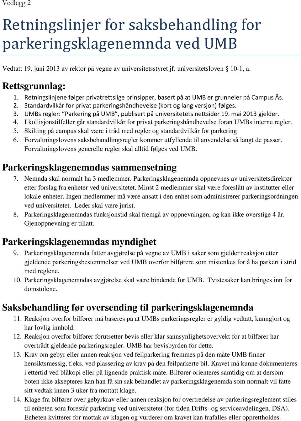 UMBs regler: Parkering på UMB, publisert på universitetets nettsider 19. mai 2013 gjelder. 4. I kollisjonstilfeller går standardvilkår for privat parkeringshåndhevelse foran UMBs interne regler. 5.