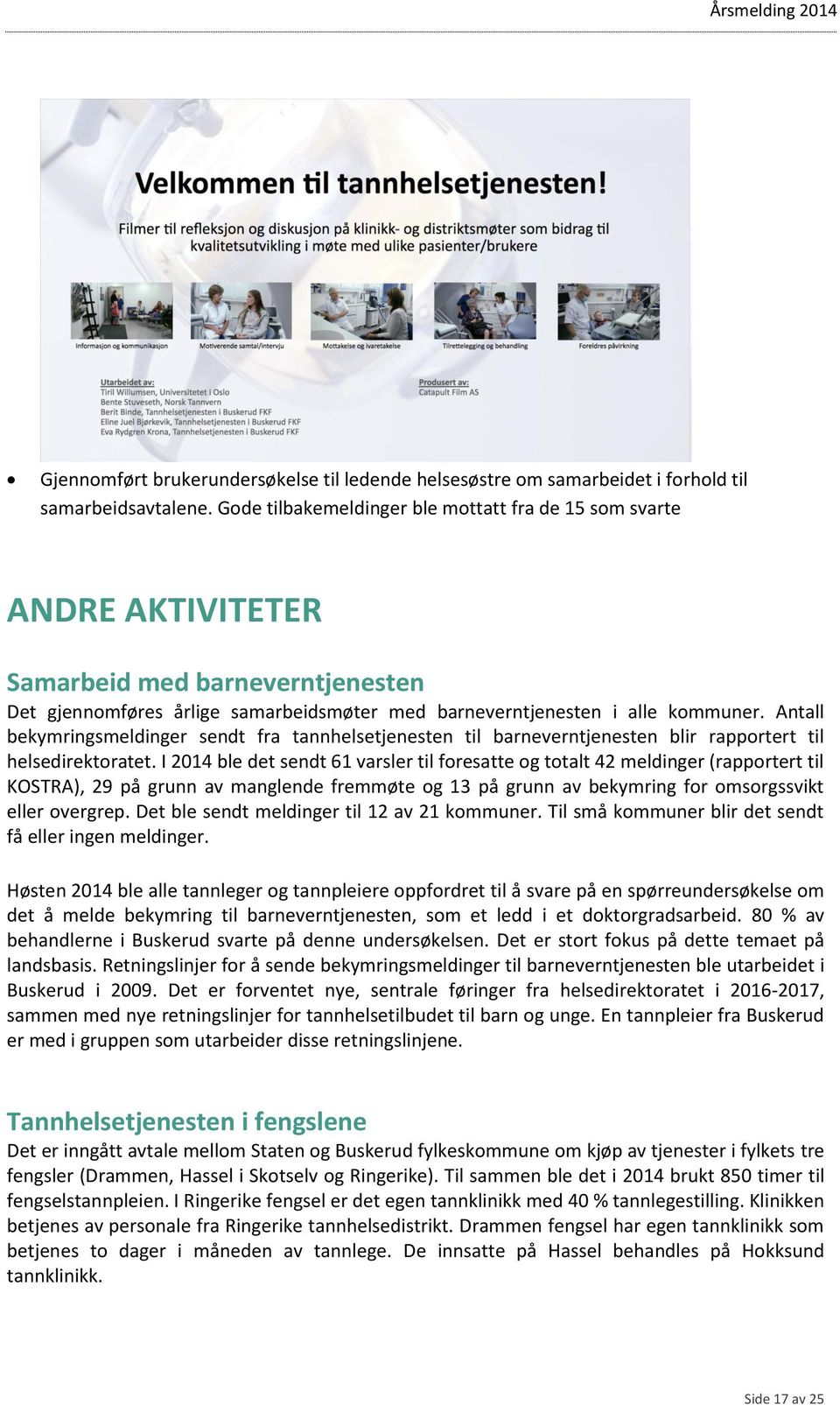 Antall bekymringsmeldinger sendt fra tannhelsetjenesten til barneverntjenesten blir rapportert til helsedirektoratet.