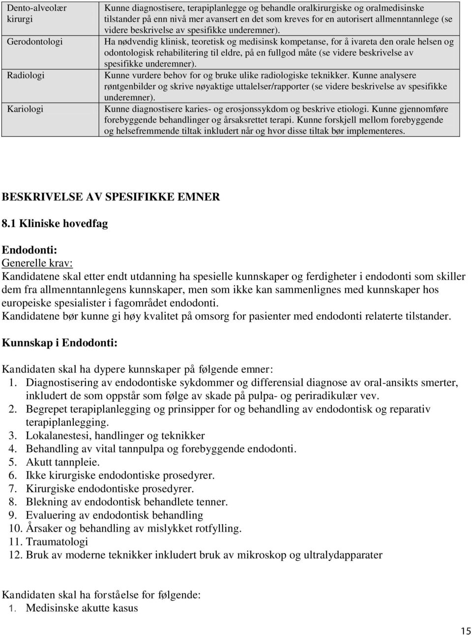 Ha nødvendig klinisk, teoretisk og medisinsk kompetanse, for å ivareta den orale helsen og odontologisk rehabilitering til eldre, på en fullgod måte (se videre beskrivelse av spesifikke underemner).