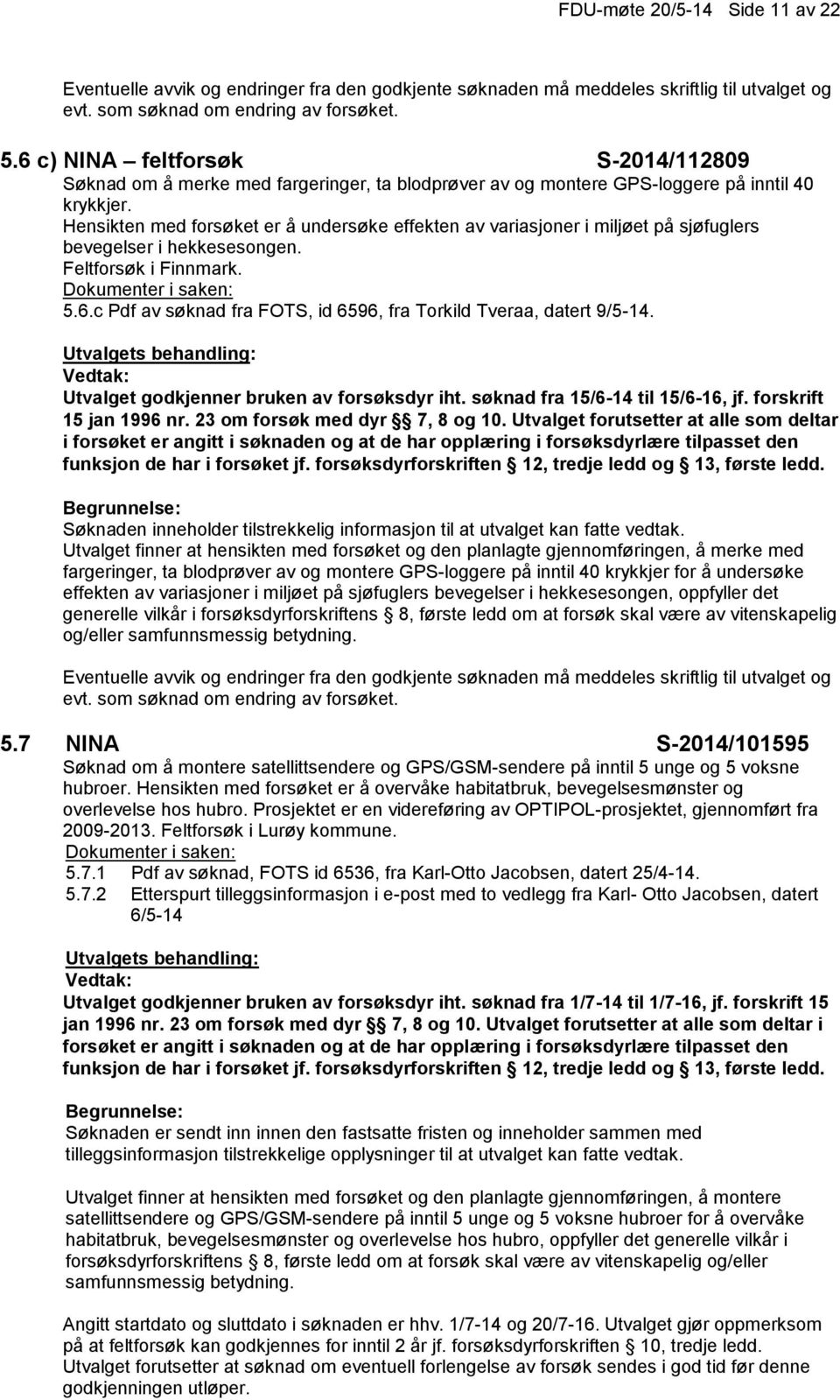 c Pdf av søknad fra FOTS, id 6596, fra Torkild Tveraa, datert 9/5-14. Utvalget godkjenner bruken av forsøksdyr iht. søknad fra 15/6-14 til 15/6-16, jf. forskrift 15 jan 1996 nr.