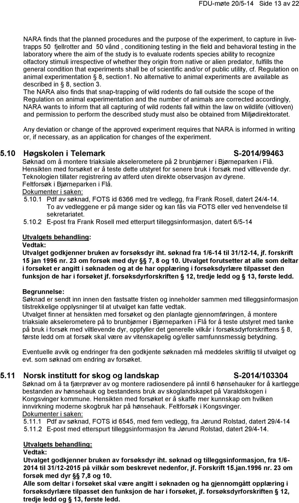 predator, fulfills the general condition that experiments shall be of scientific and/or of public utility, cf. Regulation on animal experimentation 8, section1.