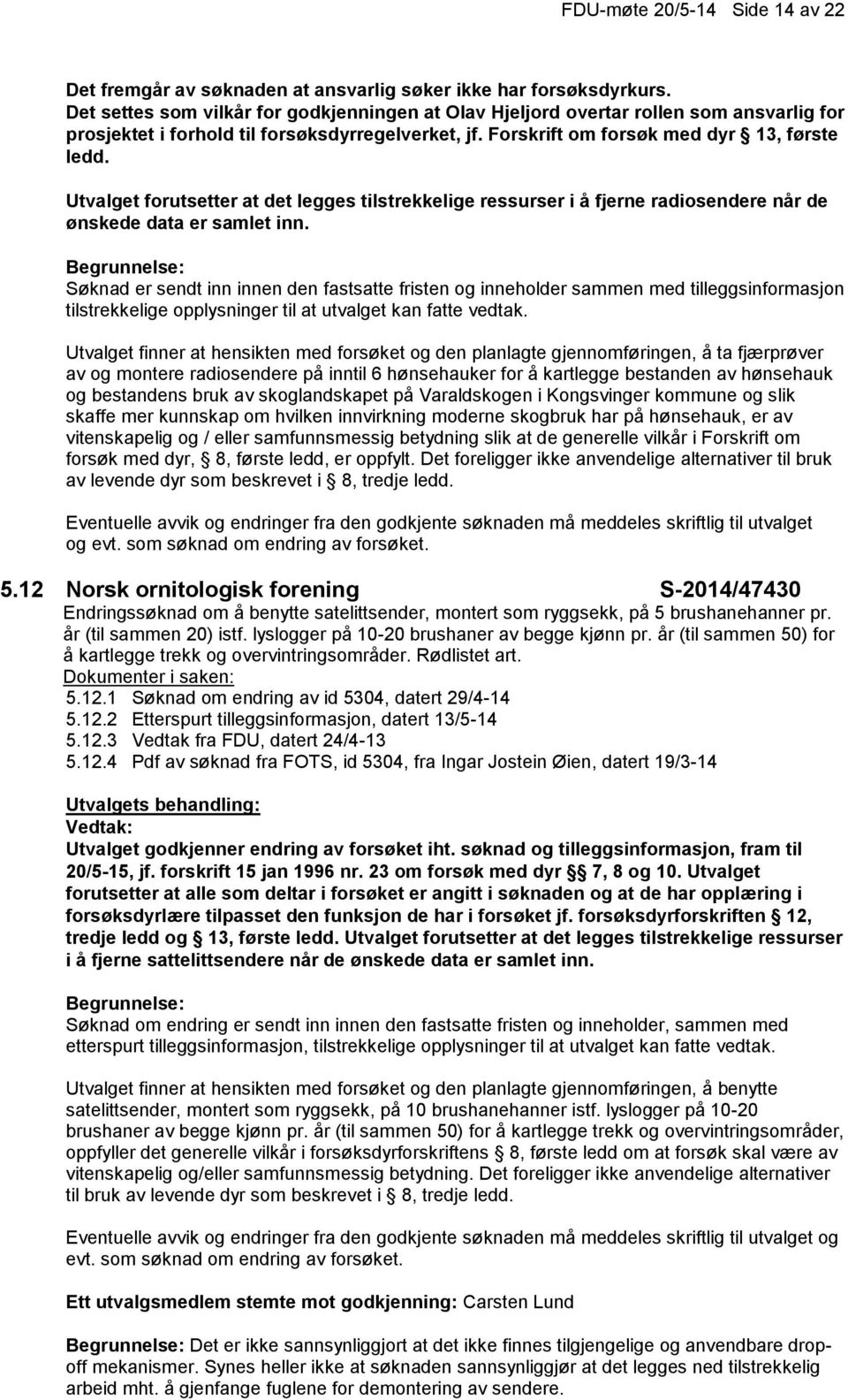 Utvalget forutsetter at det legges tilstrekkelige ressurser i å fjerne radiosendere når de ønskede data er samlet inn.