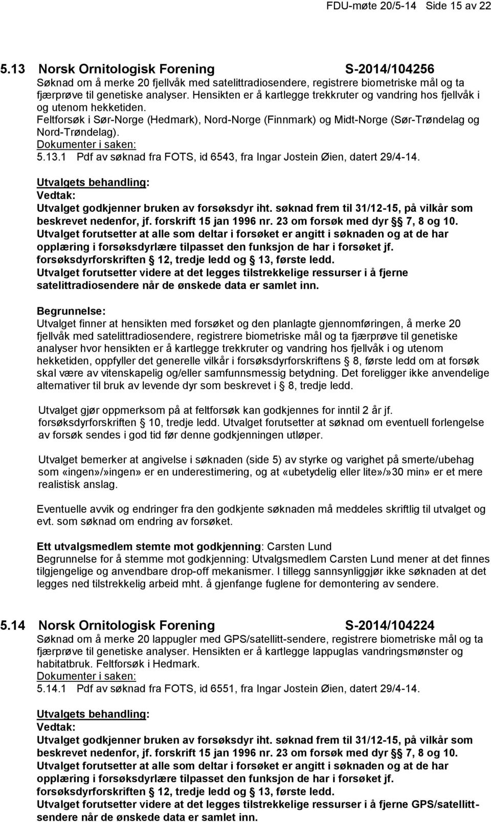 1 Pdf av søknad fra FOTS, id 6543, fra Ingar Jostein Øien, datert 29/4-14. Utvalget godkjenner bruken av forsøksdyr iht. søknad frem til 31/12-15, på vilkår som beskrevet nedenfor, jf.