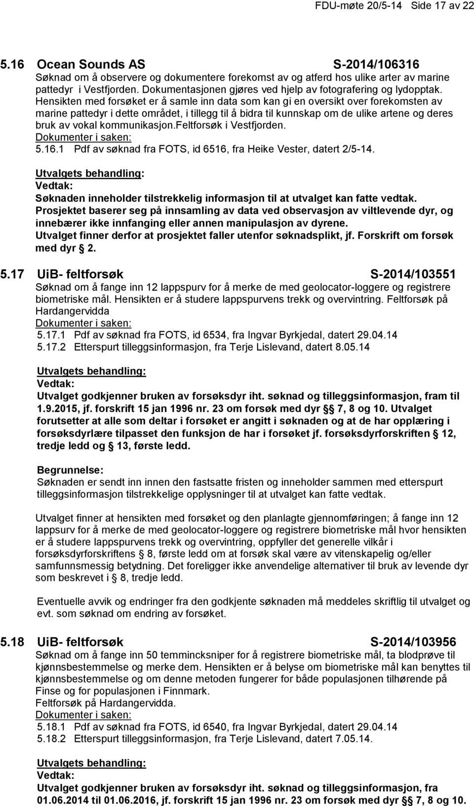 Hensikten med forsøket er å samle inn data som kan gi en oversikt over forekomsten av marine pattedyr i dette området, i tillegg til å bidra til kunnskap om de ulike artene og deres bruk av vokal