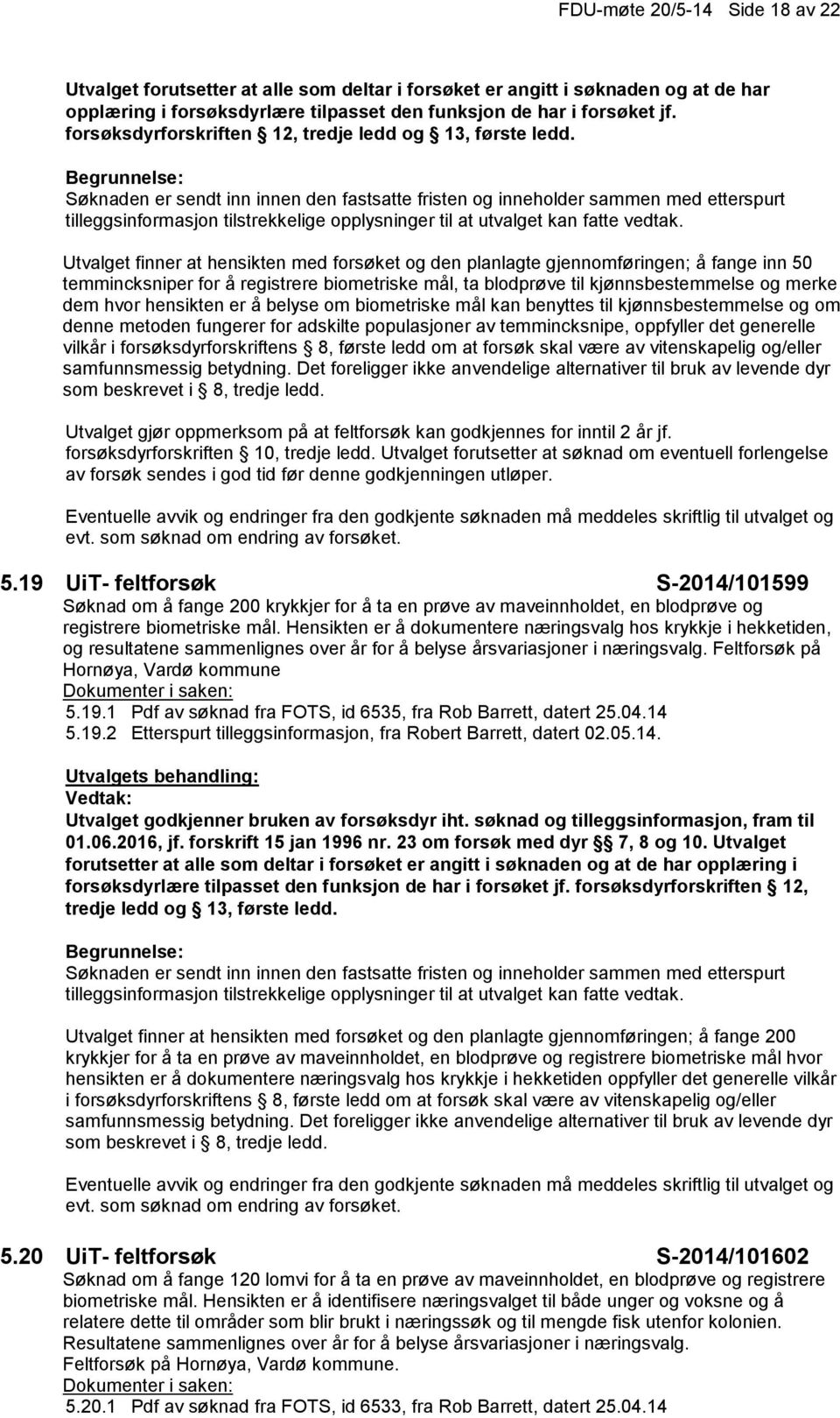 Søknaden er sendt inn innen den fastsatte fristen og inneholder sammen med etterspurt tilleggsinformasjon tilstrekkelige opplysninger til at utvalget kan fatte vedtak.