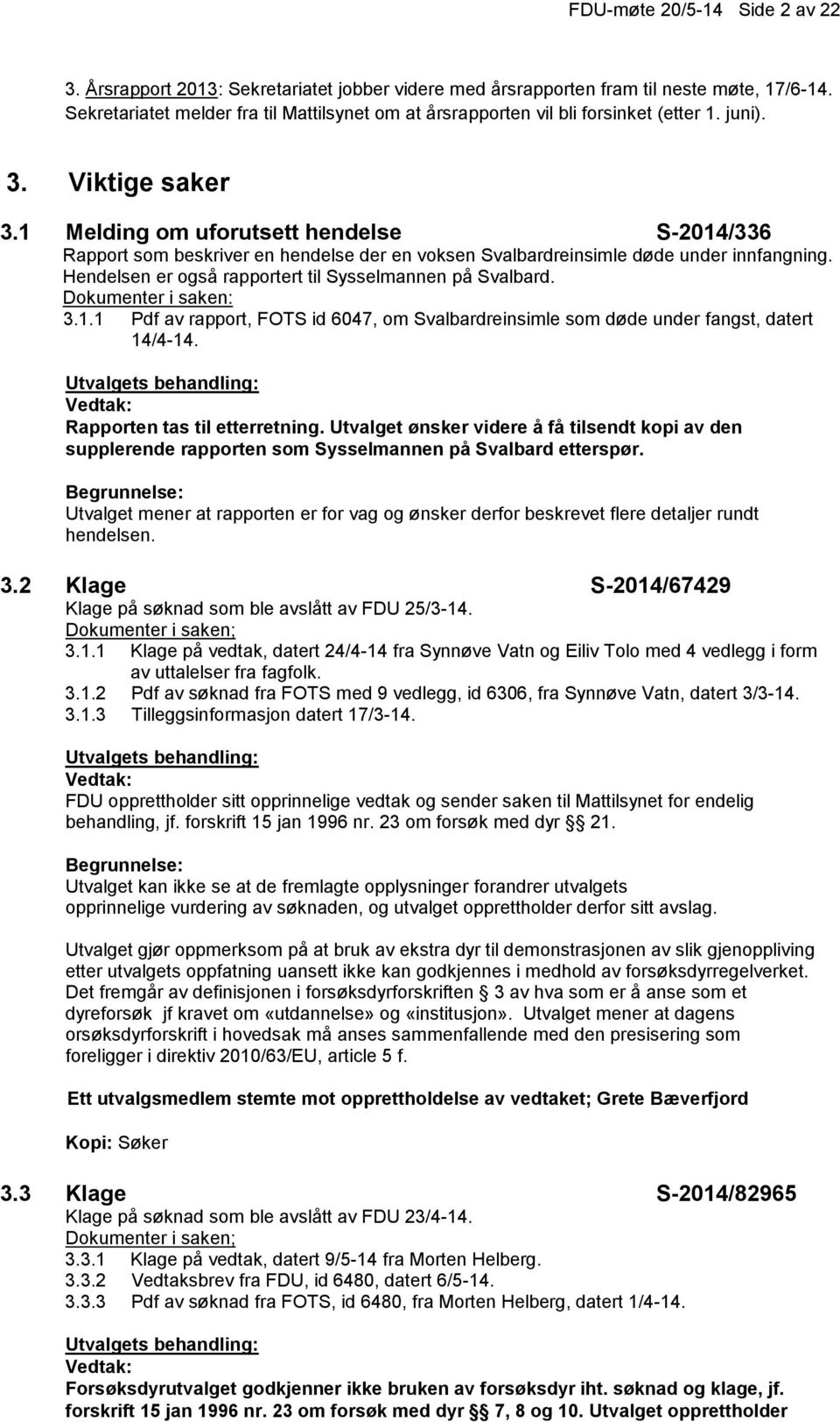 1 Melding om uforutsett hendelse S-2014/336 Rapport som beskriver en hendelse der en voksen Svalbardreinsimle døde under innfangning. Hendelsen er også rapportert til Sysselmannen på Svalbard. 3.1.1 Pdf av rapport, FOTS id 6047, om Svalbardreinsimle som døde under fangst, datert 14/4-14.