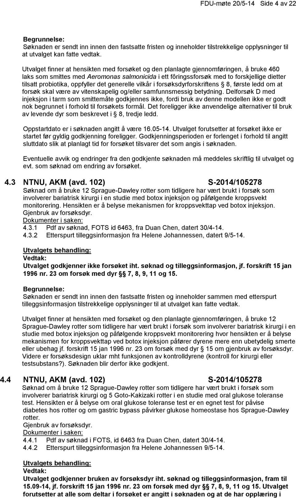 oppfyller det generelle vilkår i forsøksdyrforskriftens 8, første ledd om at forsøk skal være av vitenskapelig og/eller samfunnsmessig betydning.