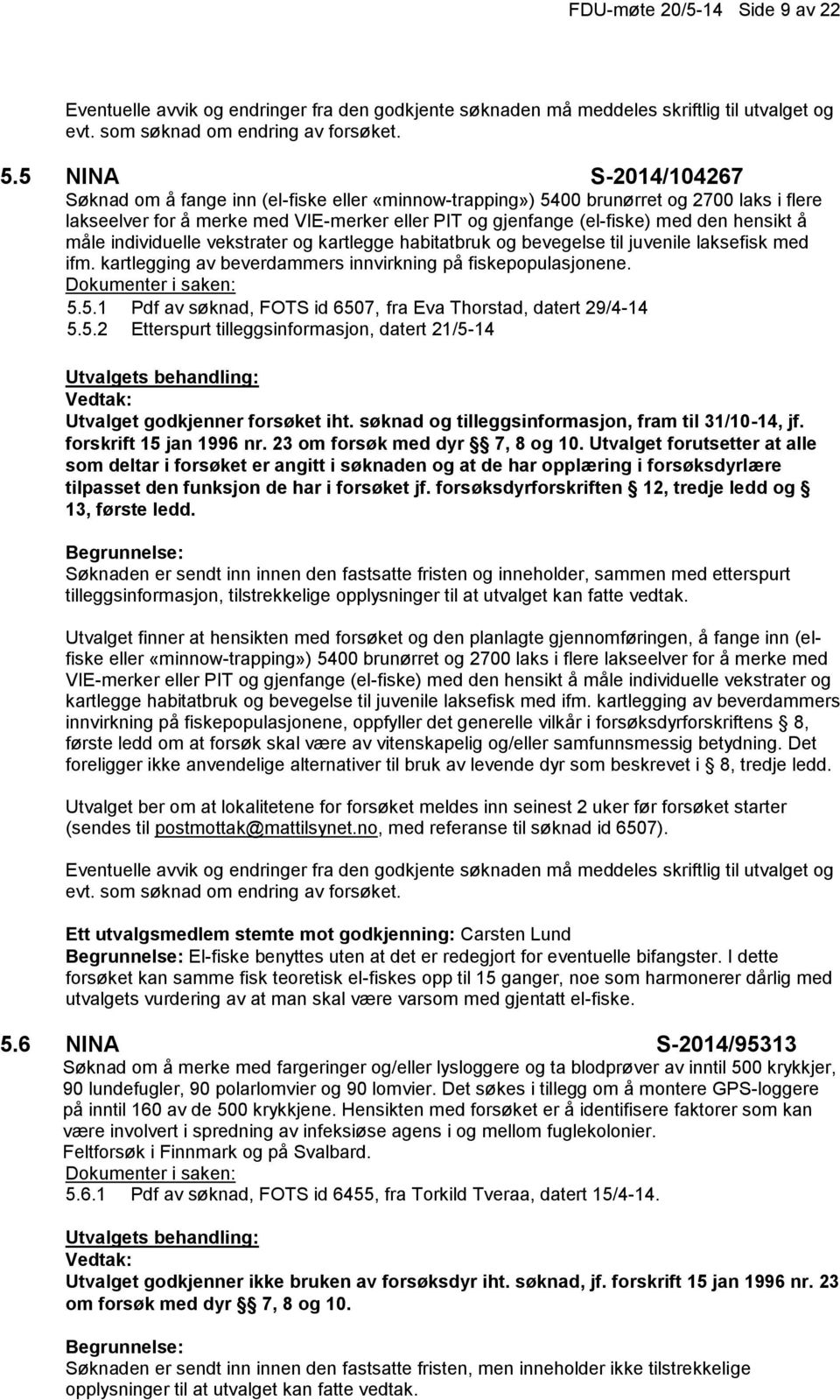 hensikt å måle individuelle vekstrater og kartlegge habitatbruk og bevegelse til juvenile laksefisk med ifm. kartlegging av beverdammers innvirkning på fiskepopulasjonene. 5.