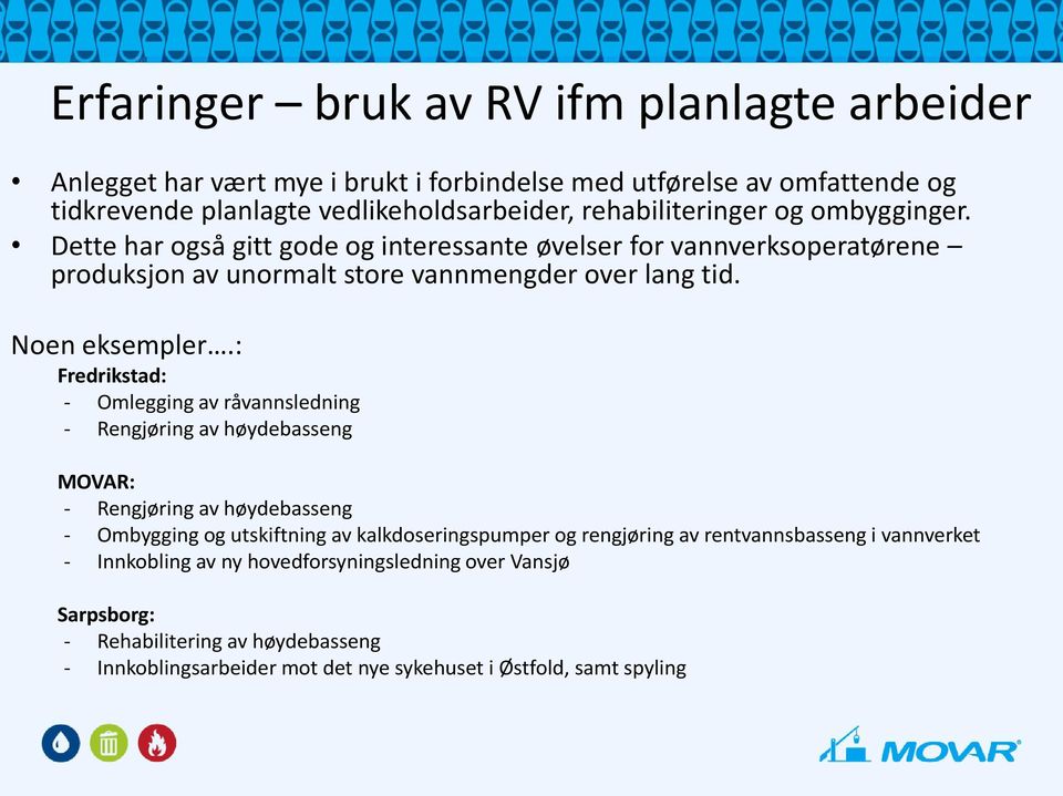: Fredrikstad: - Omlegging av råvannsledning - Rengjøring av høydebasseng MOVAR: - Rengjøring av høydebasseng - Ombygging og utskiftning av kalkdoseringspumper og rengjøring av