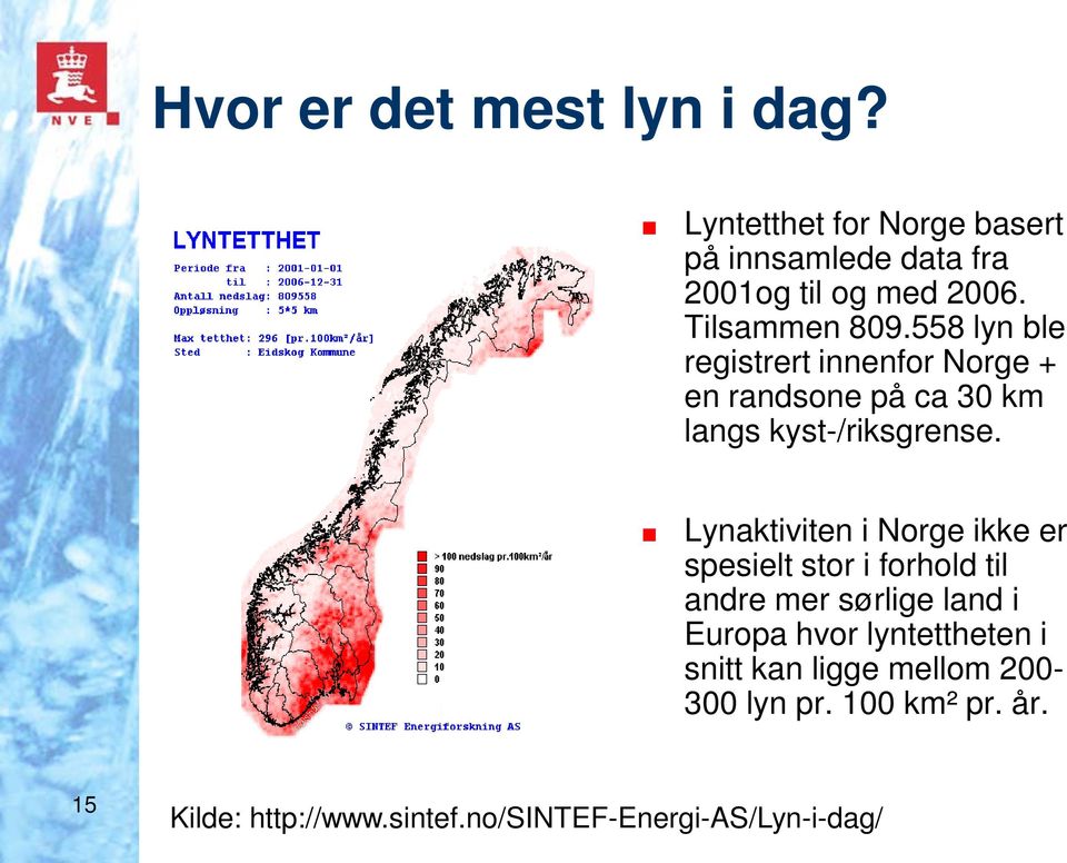 Lynaktiviten i Norge ikke er spesielt stor i forhold til andre mer sørlige land i Europa hvor lyntettheten