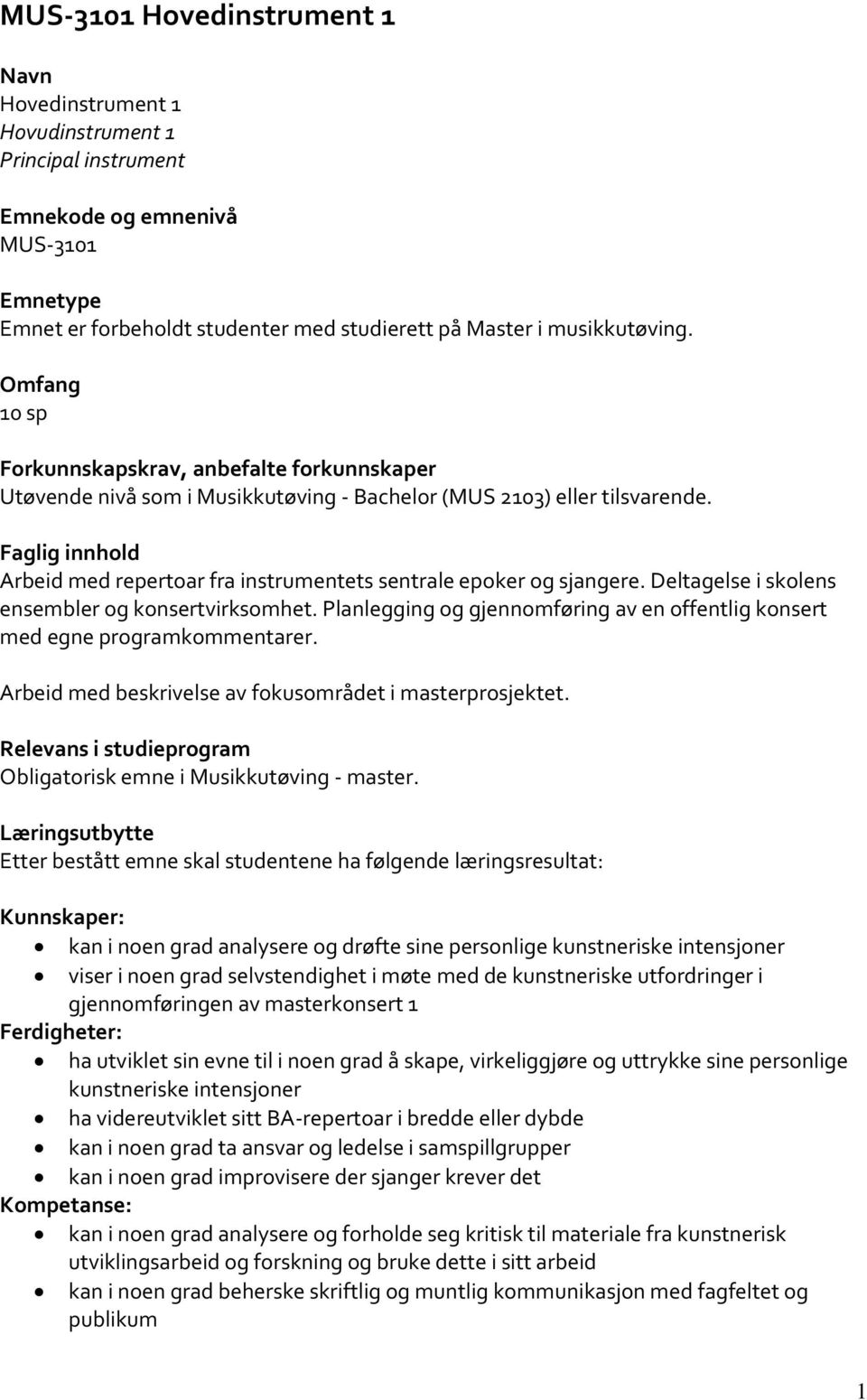 Faglig innhold Arbeid med repertoar fra instrumentets sentrale epoker og sjangere. Deltagelse i skolens ensembler og konsertvirksomhet.