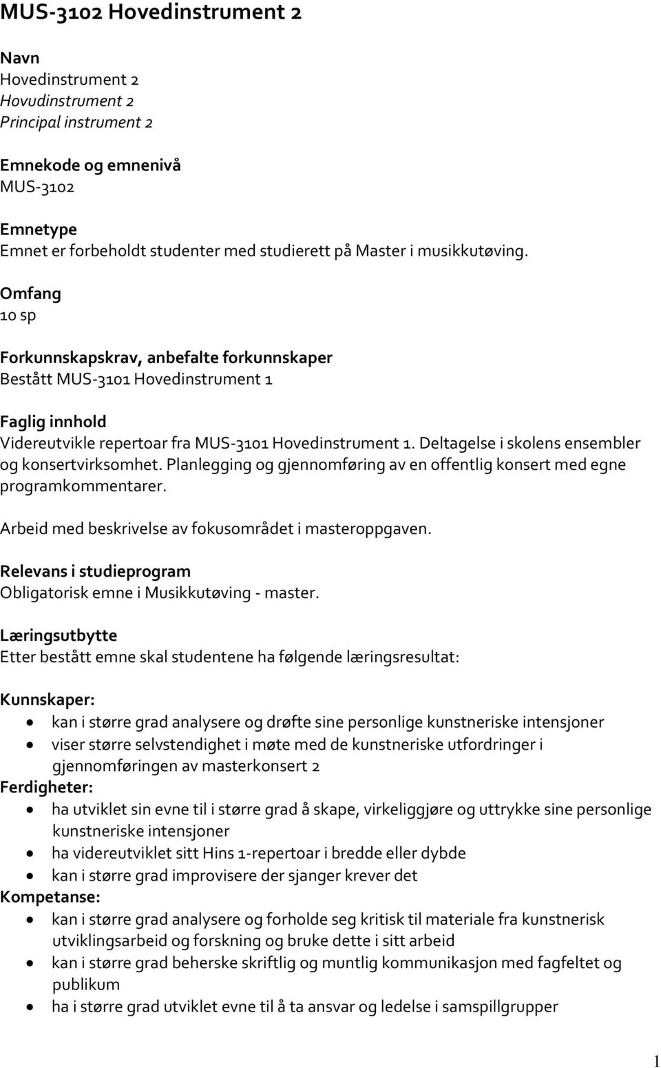 Deltagelse i skolens ensembler og konsertvirksomhet. Planlegging og gjennomføring av en offentlig konsert med egne programkommentarer. Arbeid med beskrivelse av fokusområdet i masteroppgaven.