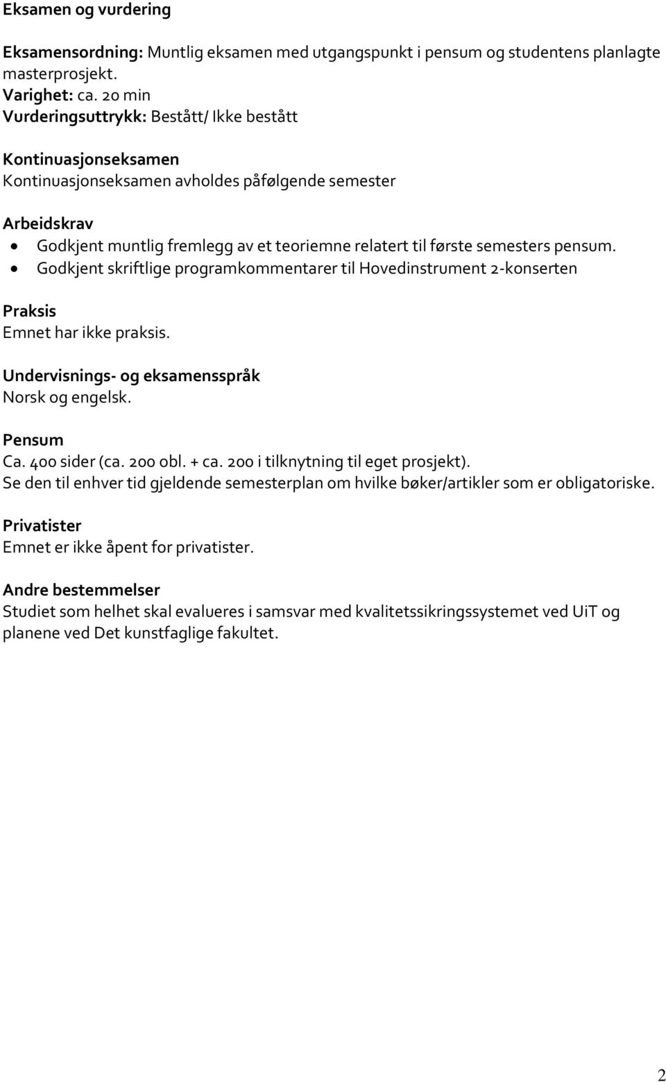 semesters pensum. Godkjent skriftlige programkommentarer til Hovedinstrument 2-konserten Praksis Emnet har ikke praksis. Undervisnings- og eksamensspråk Norsk og engelsk. Pensum Ca. 400 sider (ca.