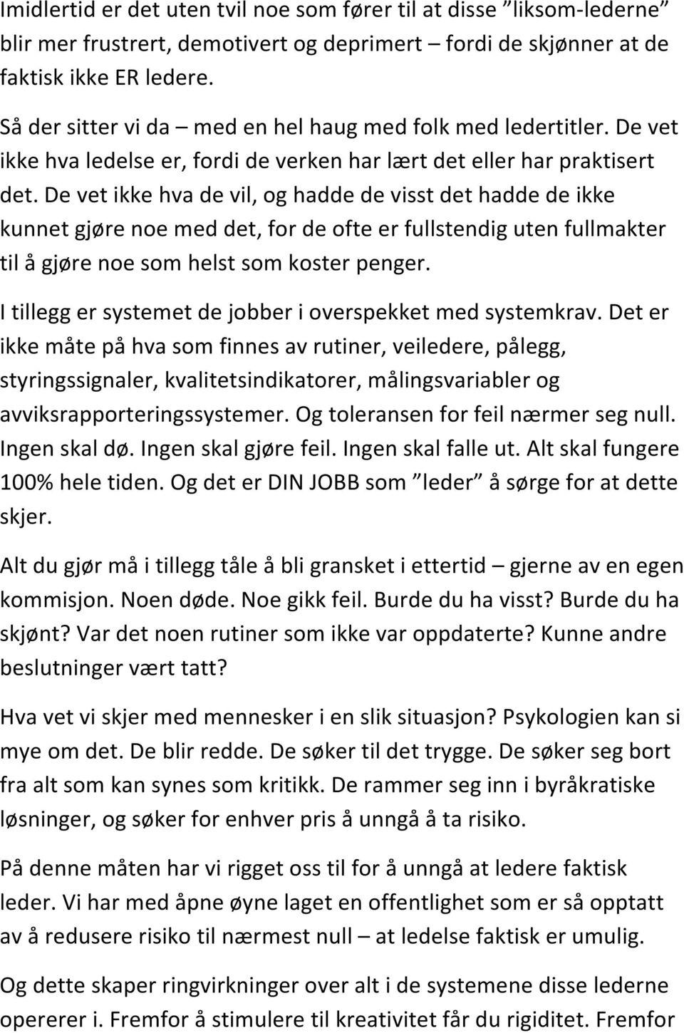 De vet ikke hva de vil, og hadde de visst det hadde de ikke kunnet gjøre noe med det, for de ofte er fullstendig uten fullmakter til å gjøre noe som helst som koster penger.