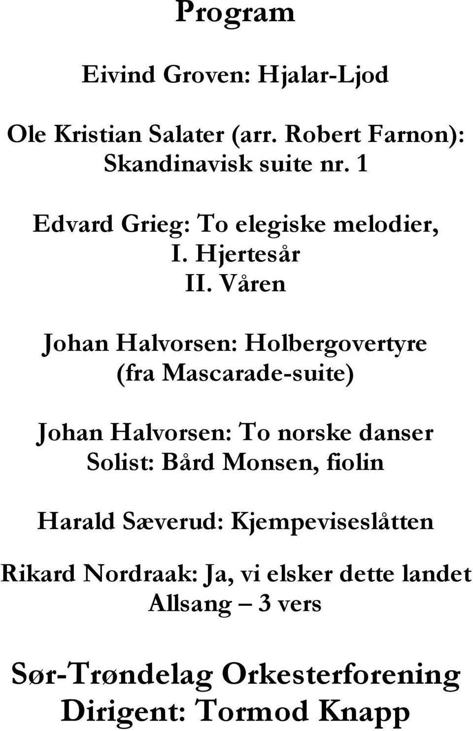 Våren Johan Halvorsen: Holbergovertyre (fra Mascarade-suite) Johan Halvorsen: To norske danser Solist: