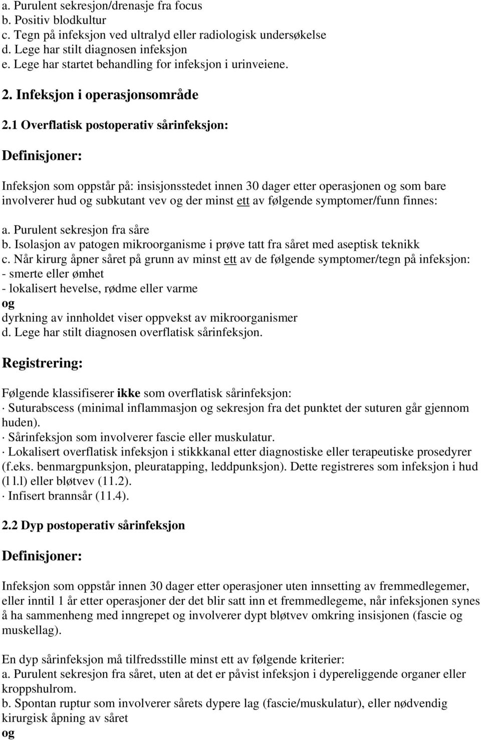 1 Overflatisk postoperativ sårinfeksjon: Infeksjon som oppstår på: insisjonsstedet innen 30 dager etter operasjonen og som bare involverer hud og subkutant vev og der minst ett av følgende