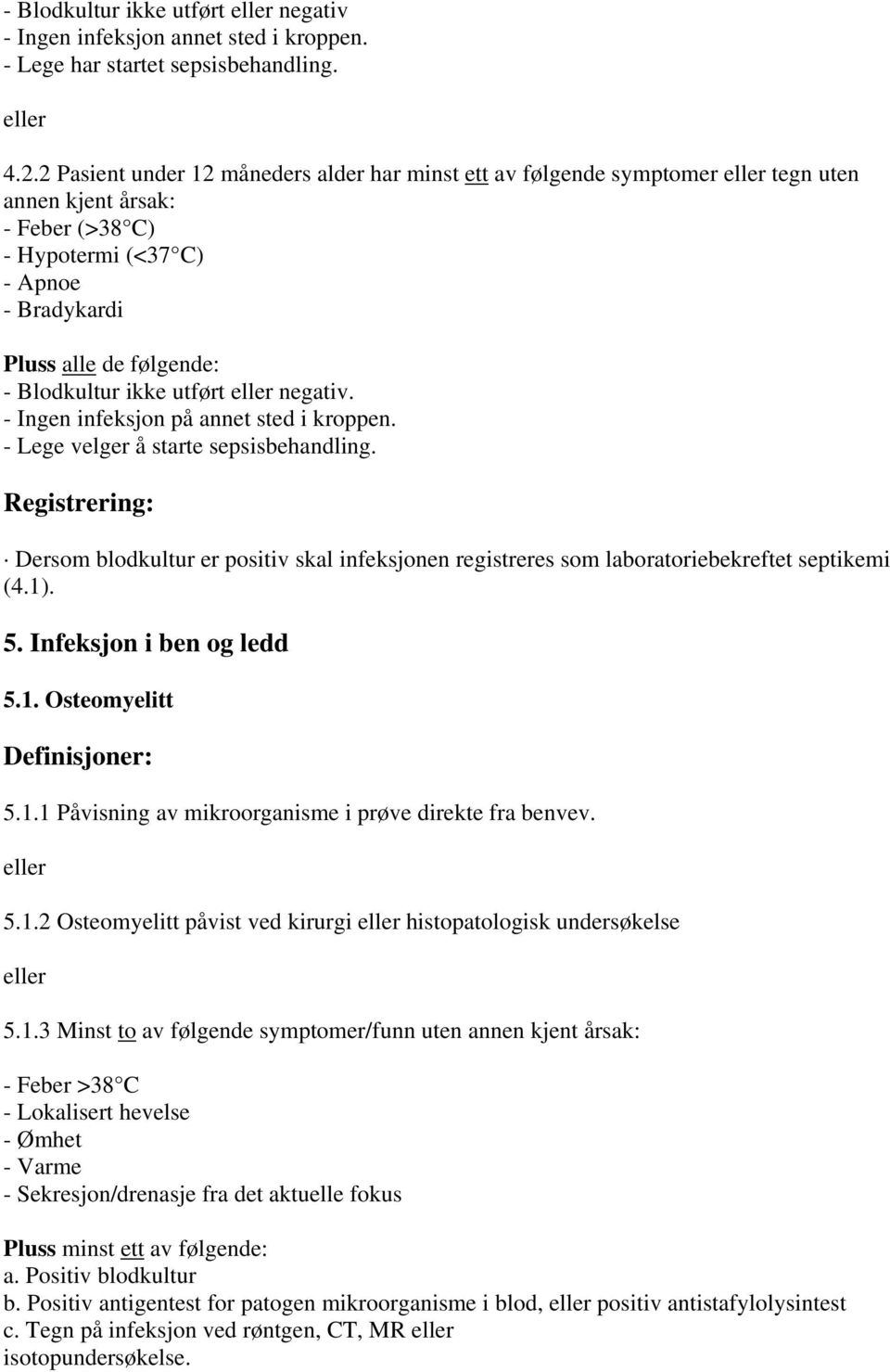 utført negativ. - Ingen infeksjon på annet sted i kroppen. - Lege velger å starte sepsisbehandling. Dersom blodkultur er positiv skal infeksjonen registreres som laboratoriebekreftet septikemi (4.1).