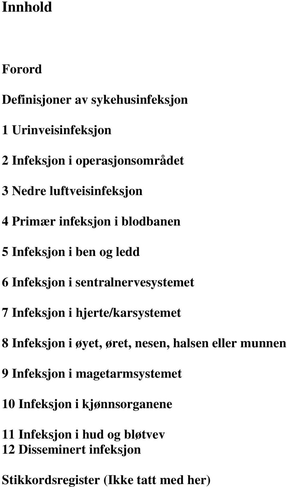 Infeksjon i hjerte/karsystemet 8 Infeksjon i øyet, øret, nesen, halsen munnen 9 Infeksjon i magetarmsystemet 10