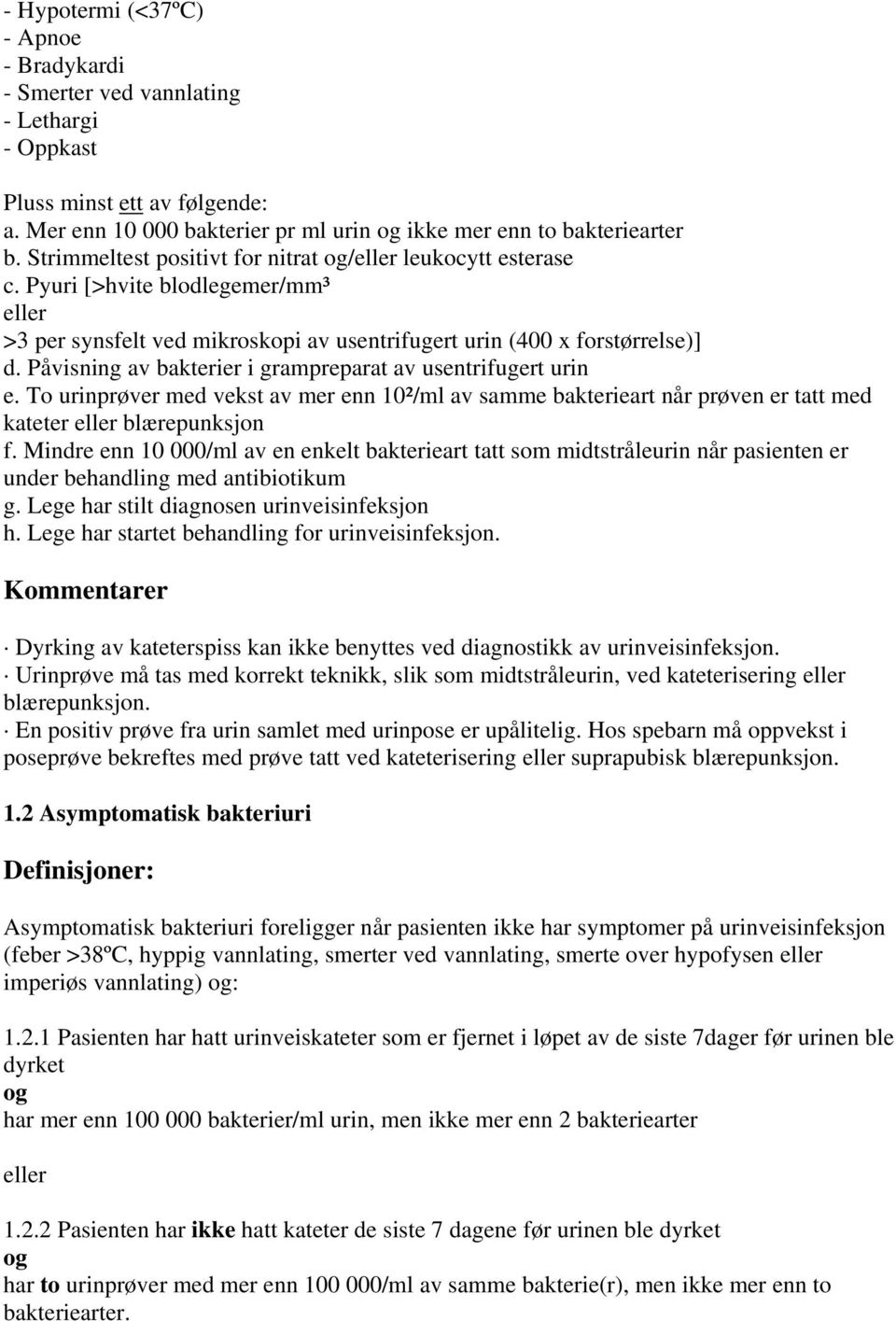 Påvisning av bakterier i grampreparat av usentrifugert urin e. To urinprøver med vekst av mer enn 10²/ml av samme bakterieart når prøven er tatt med kateter blærepunksjon f.