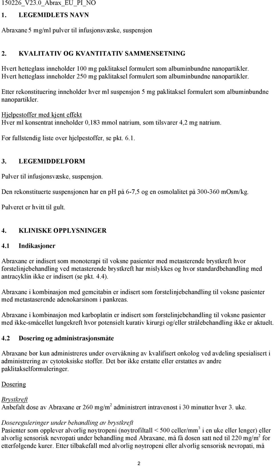 Hvert hetteglass inneholder 250 mg paklitaksel formulert som albuminbundne nanopartikler.