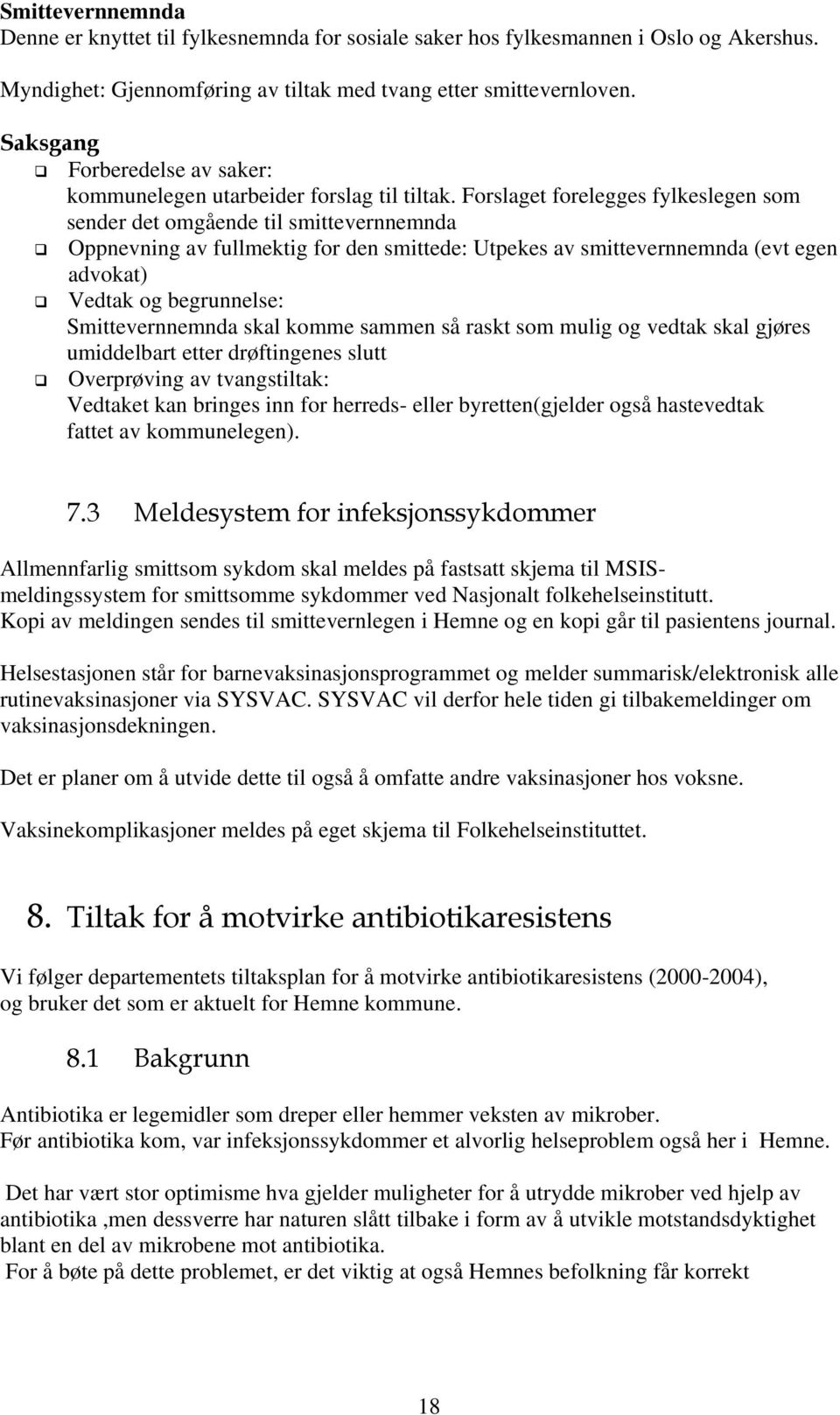 Forslaget forelegges fylkeslegen som sender det omgående til smittevernnemnda Oppnevning av fullmektig for den smittede: Utpekes av smittevernnemnda (evt egen advokat) Vedtak og begrunnelse: