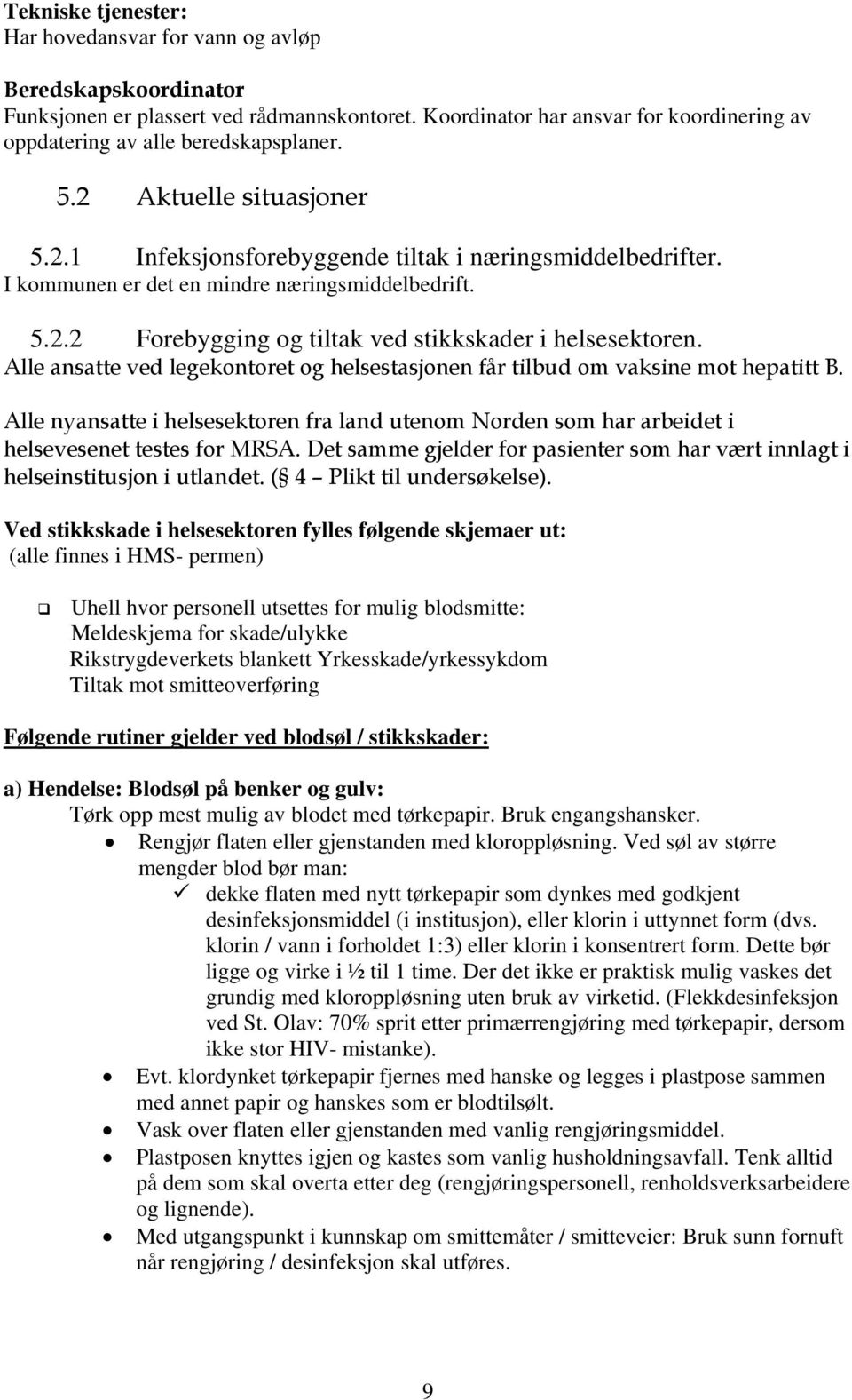 I kommunen er det en mindre næringsmiddelbedrift. 5.2.2 Forebygging og tiltak ved stikkskader i helsesektoren. Alle ansatte ved legekontoret og helsestasjonen får tilbud om vaksine mot hepatitt B.