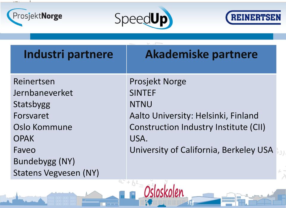 partnere Prosjekt Norge SINTEF NTNU Aalto University: Helsinki, Finland