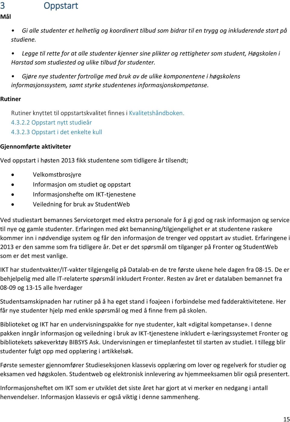 Gjøre nye studenter fortrolige med bruk av de ulike komponentene i høgskolens informasjonssystem, samt styrke studentenes informasjonskompetanse.