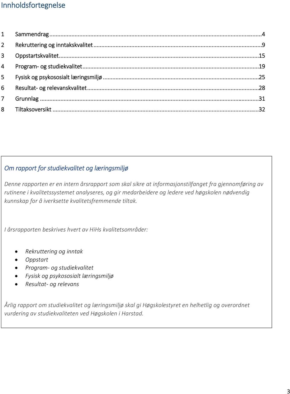 .. 32 Om rapport for studiekvalitet og læringsmiljø Denne rapporten er en intern årsrapport som skal sikre at informasjonstilfanget fra gjennomføring av rutinene i kvalitetssystemet analyseres, og