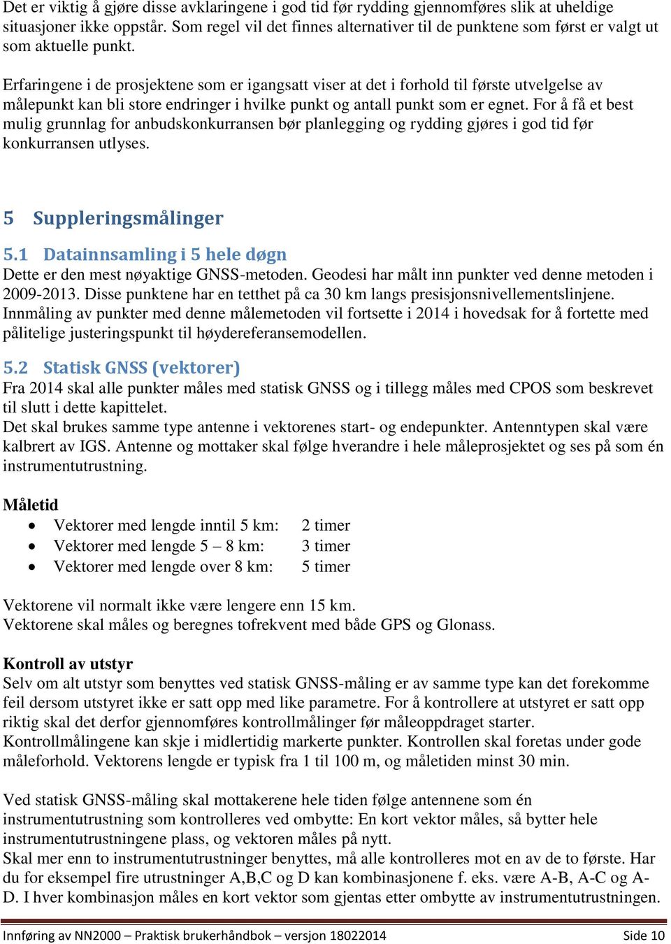 Erfaringene i de prosjektene som er igangsatt viser at det i forhold til første utvelgelse av målepunkt kan bli store endringer i hvilke punkt og antall punkt som er egnet.