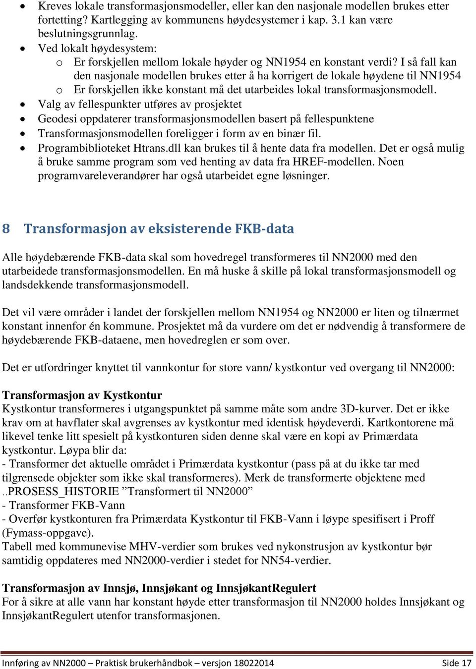 I så fall kan den nasjonale modellen brukes etter å ha korrigert de lokale høydene til NN1954 o Er forskjellen ikke konstant må det utarbeides lokal transformasjonsmodell.