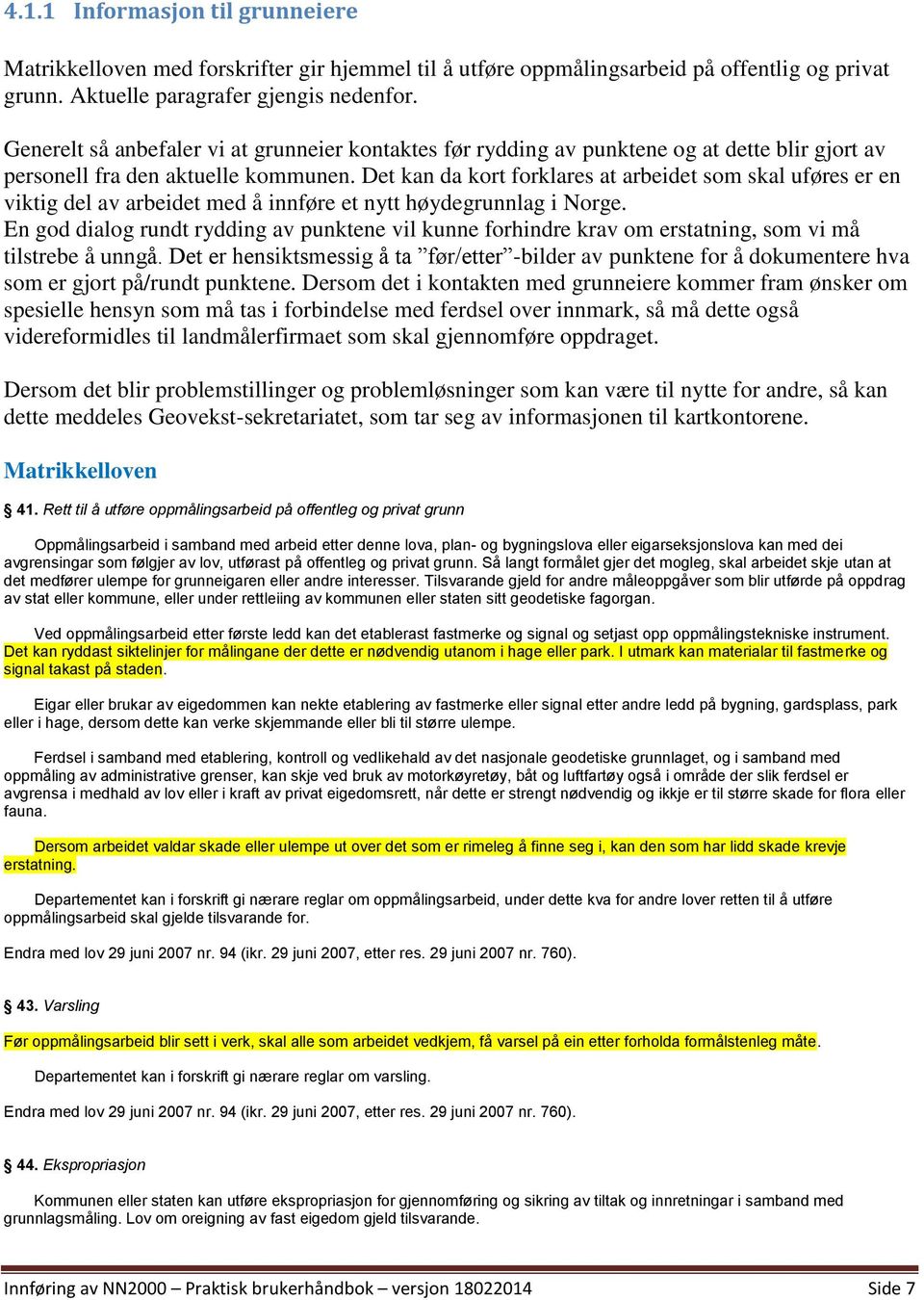 Det kan da kort forklares at arbeidet som skal uføres er en viktig del av arbeidet med å innføre et nytt høydegrunnlag i Norge.