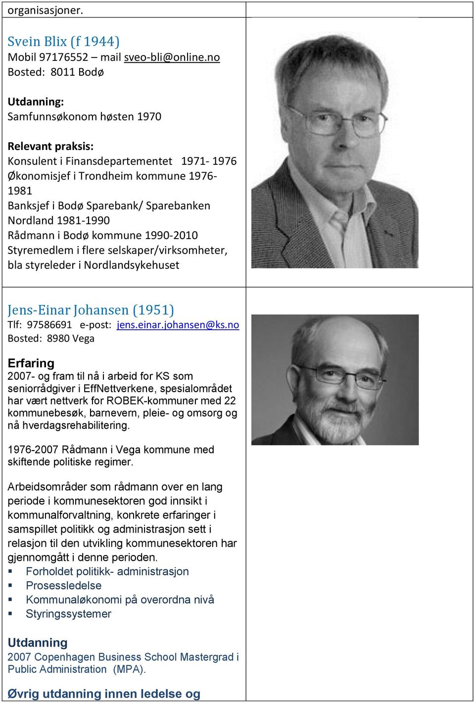 Bodø kommune 1990-2010 Styremedlem i flere selskaper/virksomheter, bla styreleder i Nordlandsykehuset Jens-Einar Johansen (1951) Tlf: 97586691 e-post: jens.einar.johansen@ks.