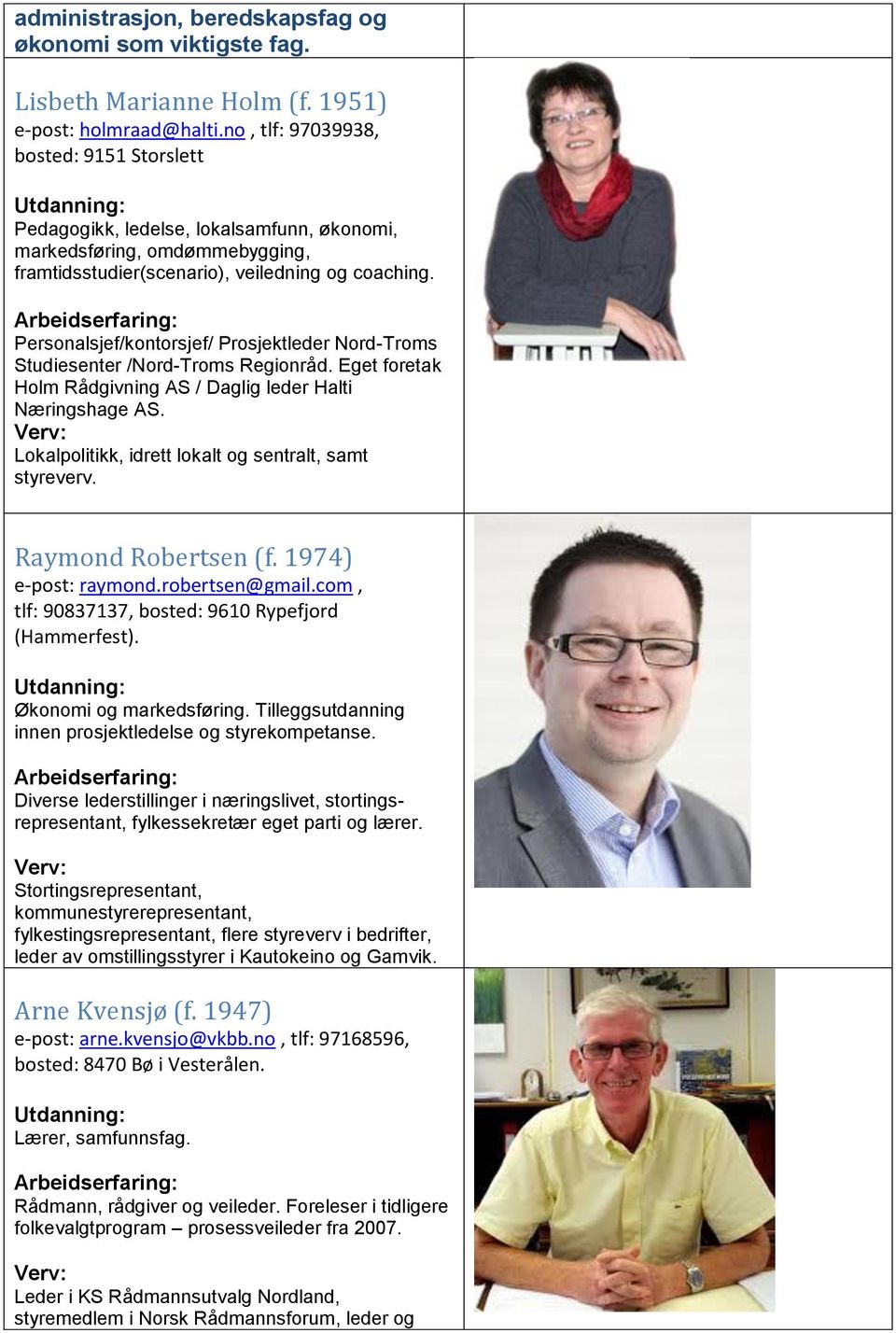 Personalsjef/kontorsjef/ Prosjektleder Nord-Troms Studiesenter /Nord-Troms Regionråd. Eget foretak Holm Rådgivning AS / Daglig leder Halti Næringshage AS.