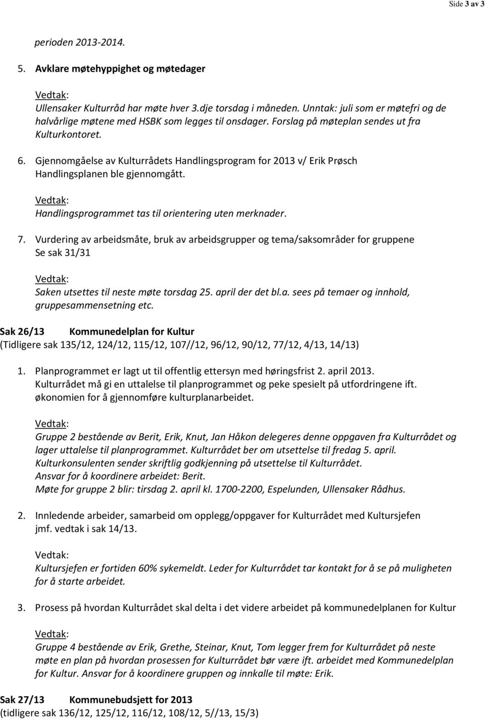 Gjennomgåelse av Kulturrådets Handlingsprogram for 2013 v/ Erik Prøsch Handlingsplanen ble gjennomgått. Handlingsprogrammet tas til orientering uten merknader. 7.