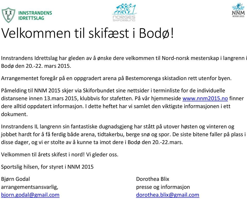 Påmelding til NNM 2015 skjer via Skiforbundet sine nettsider i terminliste for de individuelle distansene innen 13.mars 2015, klubbvis for stafetten. På vår hjemmeside www.nnm2015.
