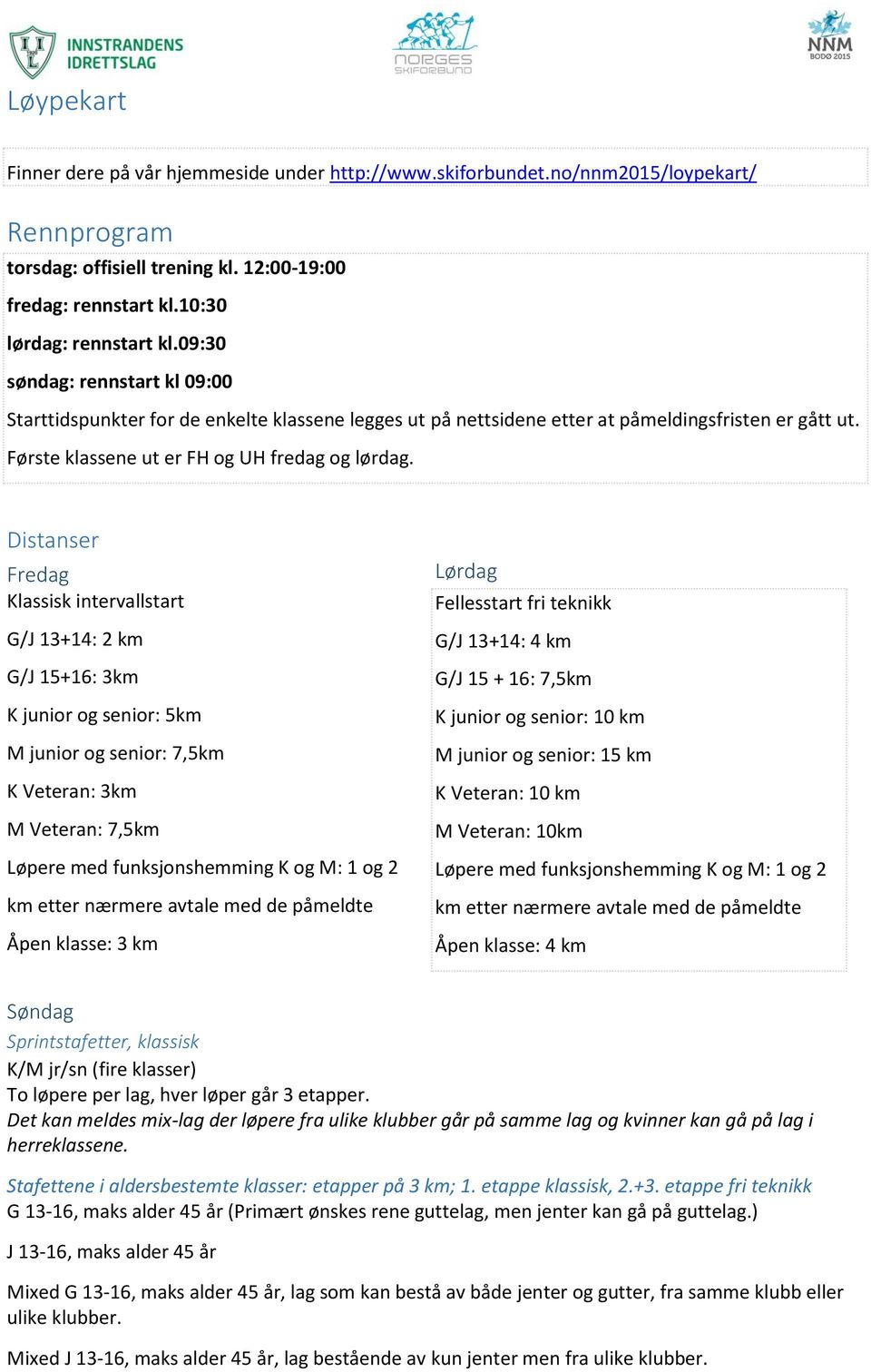 Distanser Fredag Klassisk intervallstart G/J 13+14: 2 km G/J 15+16: 3km K junior og senior: 5km M junior og senior: 7,5km K Veteran: 3km M Veteran: 7,5km Løpere med funksjonshemming K og M: 1 og 2 km