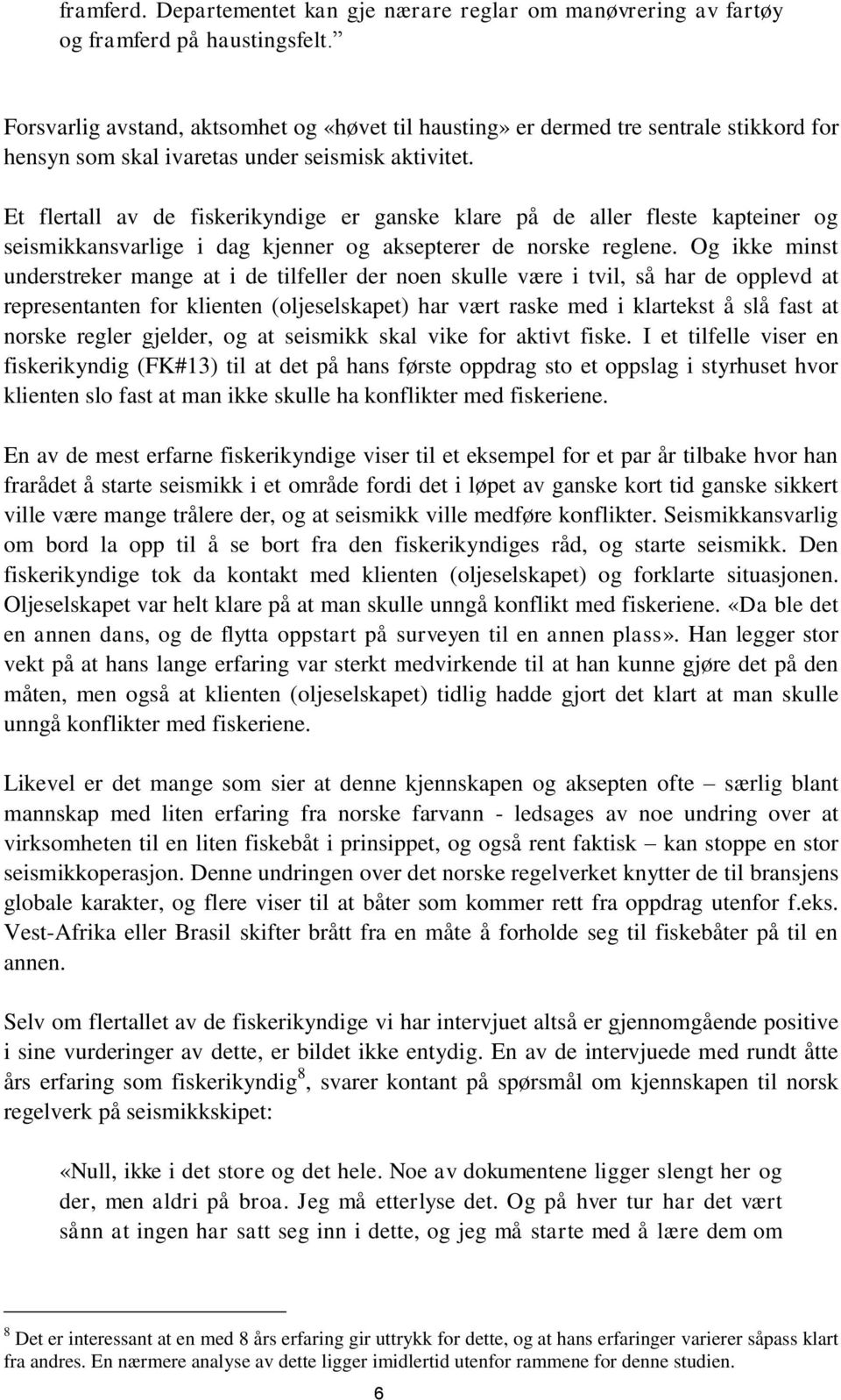 Et flertall av de fiskerikyndige er ganske klare på de aller fleste kapteiner og seismikkansvarlige i dag kjenner og aksepterer de norske reglene.