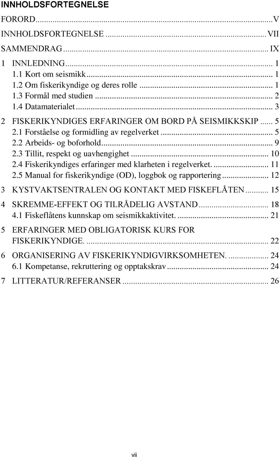 .. 10 2.4 Fiskerikyndiges erfaringer med klarheten i regelverket.... 11 2.5 Manual for fiskerikyndige (OD), loggbok og rapportering... 12 3 KYSTVAKTSENTRALEN OG KONTAKT MED FISKEFLÅTEN.