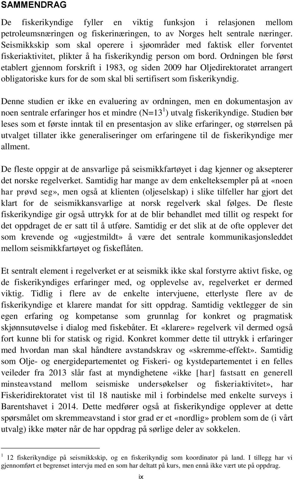 Ordningen ble først etablert gjennom forskrift i 1983, og siden 2009 har Oljedirektoratet arrangert obligatoriske kurs for de som skal bli sertifisert som fiskerikyndig.