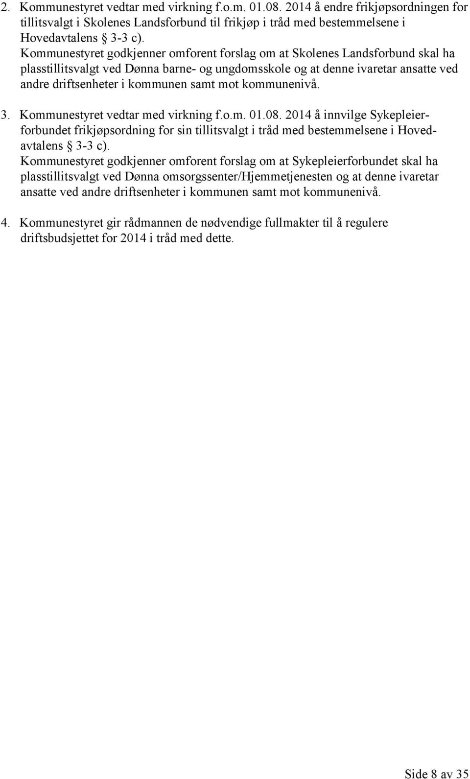 mot kommunenivå. 3. Kommunestyret vedtar med virkning f.o.m. 01.08. 2014 å innvilge Sykepleierforbundet frikjøpsordning for sin tillitsvalgt i tråd med bestemmelsene i Hovedavtalens 3-3 c).