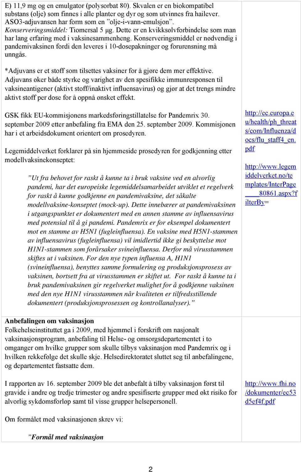 Konserveringsmiddel er nødvendig i pandemivaksinen fordi den leveres i 10-dosepakninger og forurensning må unngås. *Adjuvans er et stoff som tilsettes vaksiner for å gjøre dem mer effektive.