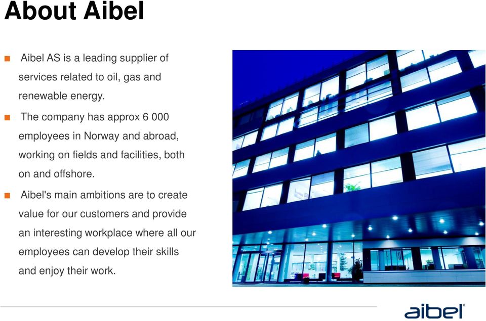 Aibel's main ambitions are to create value for our customers and provide an interesting workplace where all our employees can develop their skills and enjoy their work.