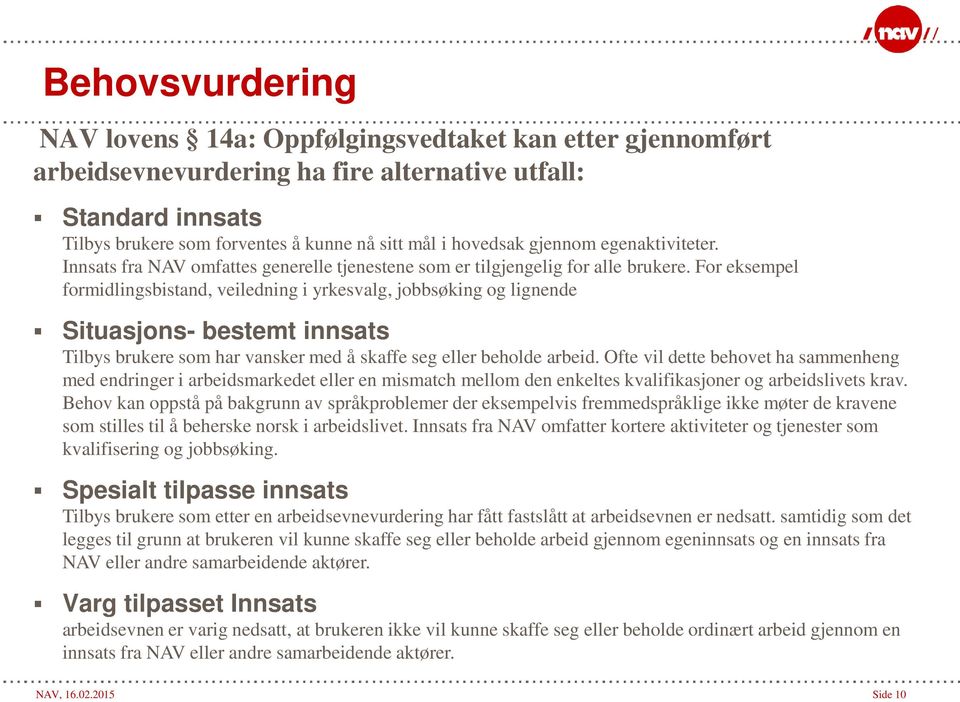 For eksempel formidlingsbistand, veiledning i yrkesvalg, jobbsøking og lignende Situasjons- bestemt innsats Tilbys brukere som har vansker med å skaffe seg eller beholde arbeid.