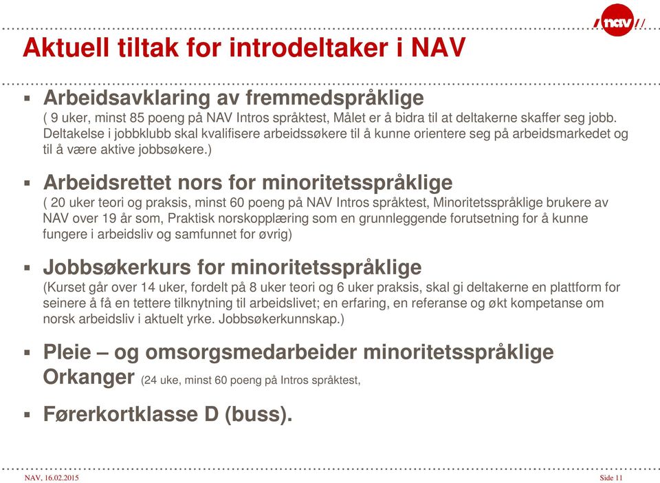 ) Arbeidsrettet nors for minoritetsspråklige ( 20 uker teori og praksis, minst 60 poeng på NAV Intros språktest, Minoritetsspråklige brukere av NAV over 19 år som, Praktisk norskopplæring som en