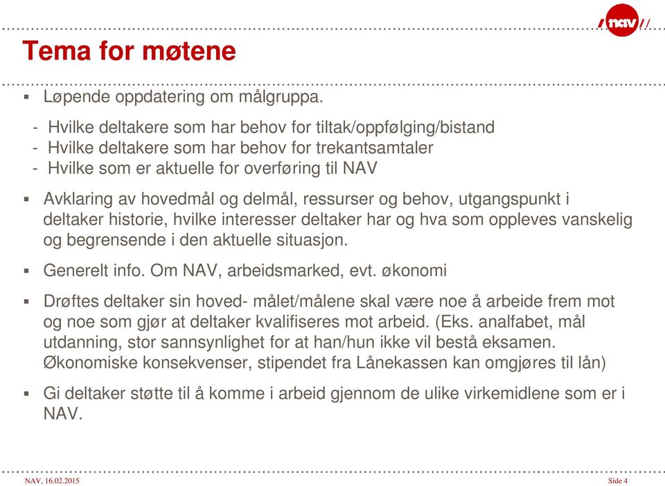 ressurser og behov, utgangspunkt i deltaker historie, hvilke interesser deltaker har og hva som oppleves vanskelig og begrensende i den aktuelle situasjon. Generelt info. Om NAV, arbeidsmarked, evt.