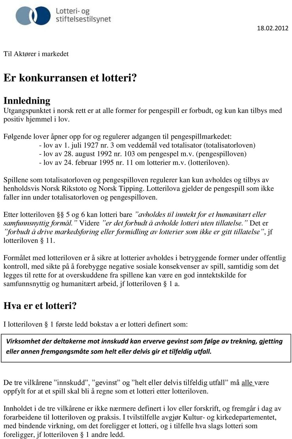 februar 1995 nr. 11 om lotterier m.v. (lotteriloven). Spillene som totalisatorloven og pengespilloven regulerer kan kun avholdes og tilbys av henholdsvis Norsk Rikstoto og Norsk Tipping.