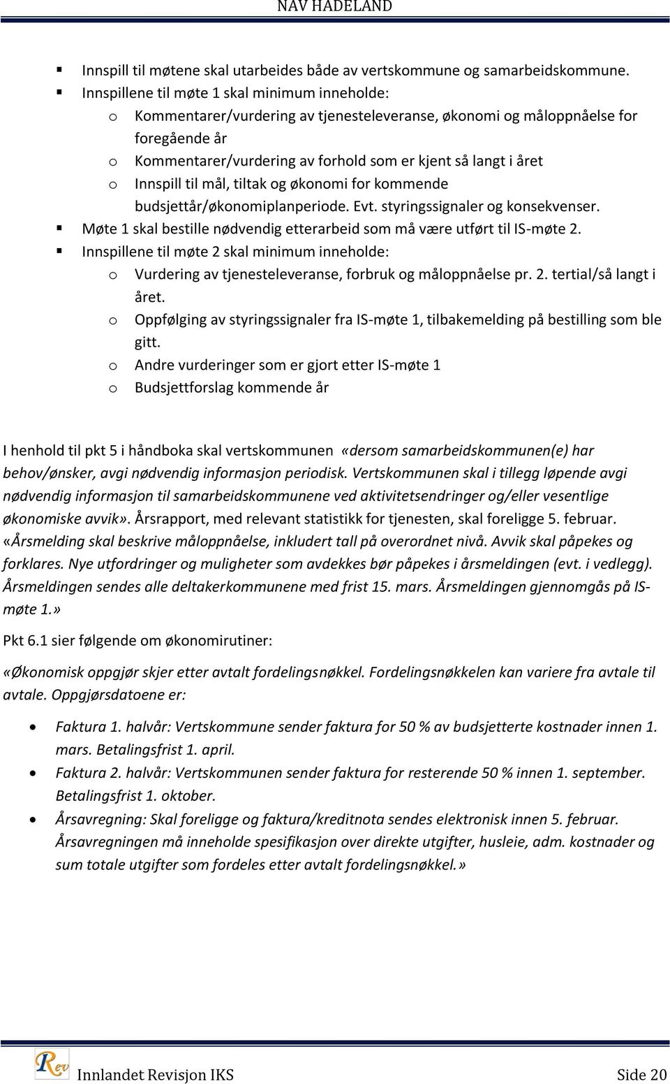 o Innspill til mål, tiltak og økonomi for kommende budsjettår/økonomiplanperiode. Evt. styringssignaler og konsekvenser. Møte 1 skal bestille nødvendig etterarbeid som må være utført til IS-møte 2.